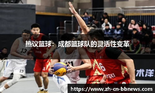 热议篮球：成都篮球队的灵活性变革